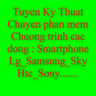 Cần tuyển 1 kỷ thuật chuyên chạy chương trình phần mềm các dòng Smartphone như ; Samsung, Lg, Sony , Sky, Htc.....