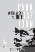 PARK TAE JOON – NGƯỜI ĐÀN ÔNG CỦA THÉP