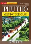 VIỆT NAM CÁC VÙNG VĂN HÓA - PHÚ THỌ - MIỀN ĐẤT CỘI NGUỒN